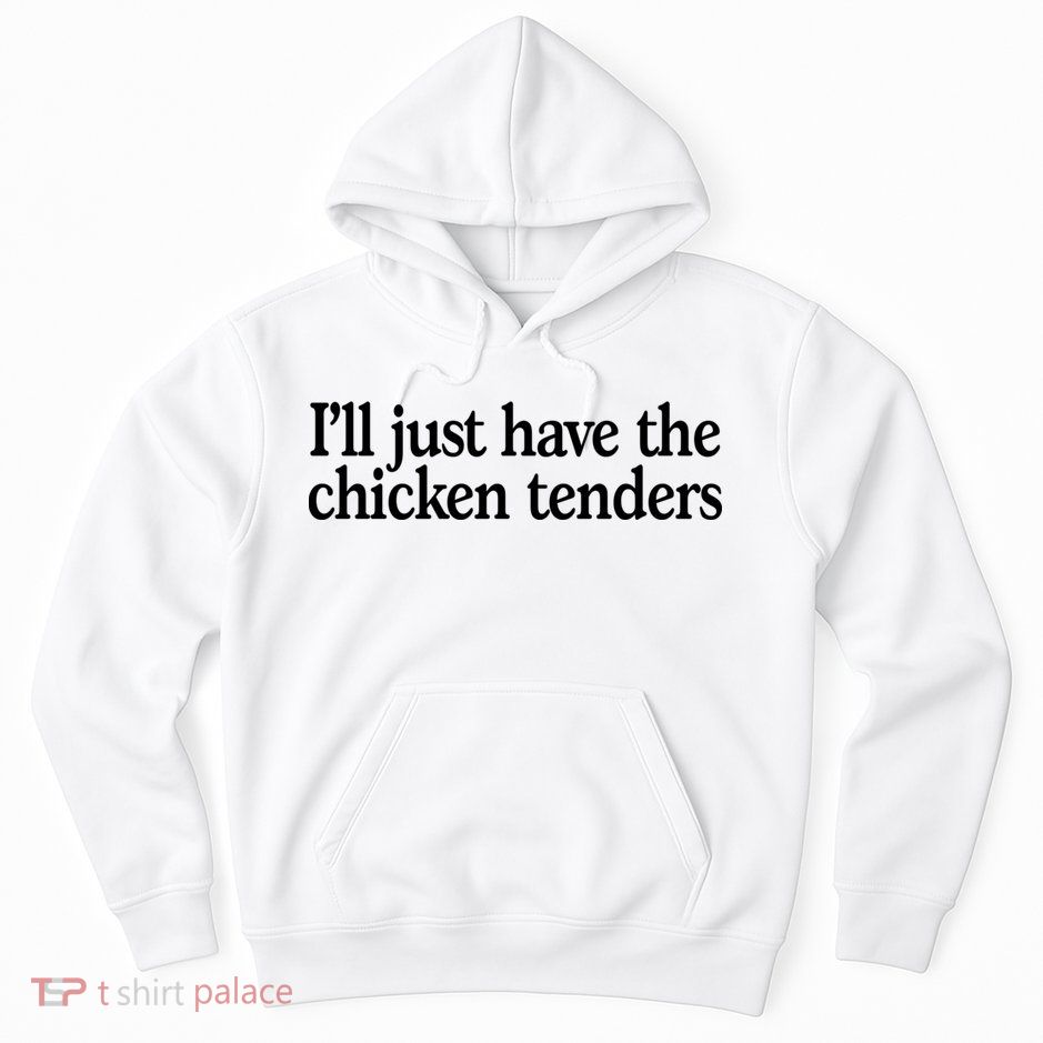 I'll Just Have The Chicken Tenders Funny Hoodie