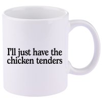 I'll Just Have The Chicken Tenders Funny 11oz C Handle Ceramic Mug