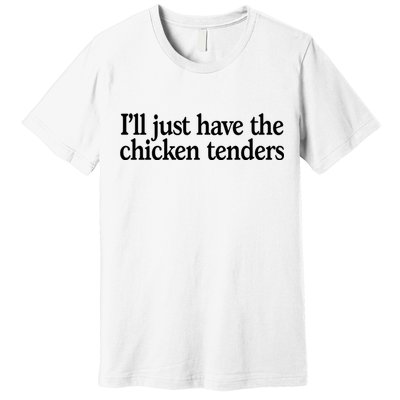 I'll Just Have The Chicken Tenders Funny Premium T-Shirt