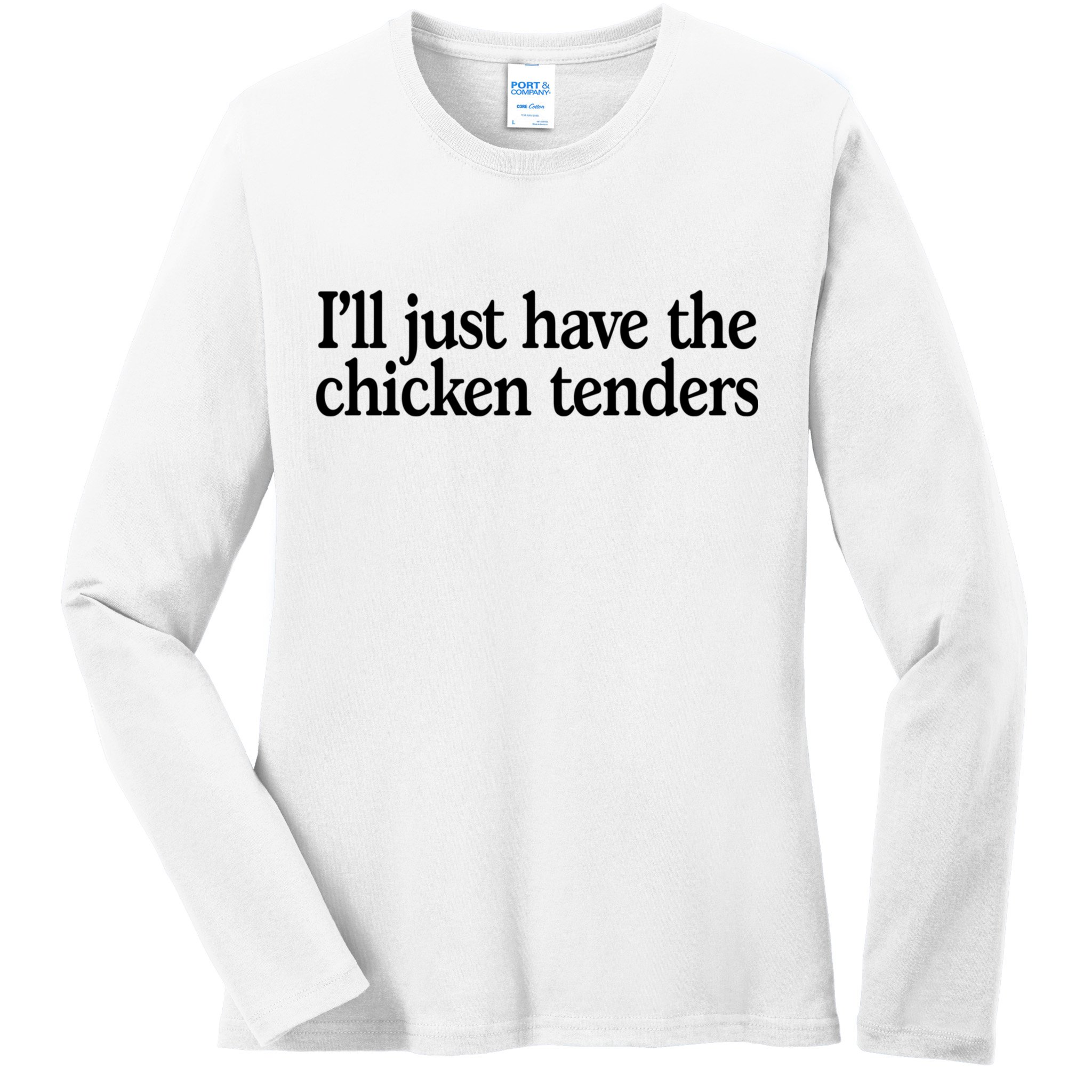 I'll Just Have The Chicken Tenders Funny Ladies Long Sleeve Shirt