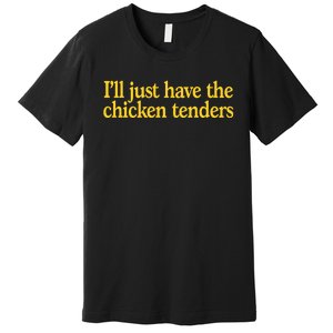 I'll Just Have The Chicken Tenders Funny Premium T-Shirt