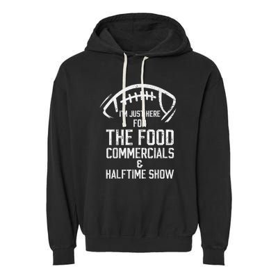 I’m Just Here For The Food Commercials And Halftime Show Garment-Dyed Fleece Hoodie