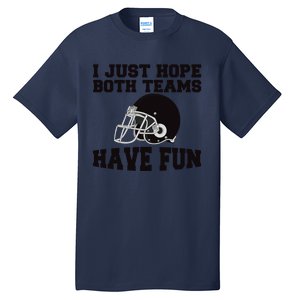 I Just Hope Both Teams Have Fun Or Funny Football Gift Tall T-Shirt