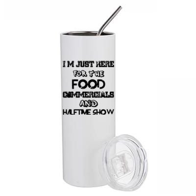 I’m Just Here For The Food Commercials And Halftime Show Stainless Steel Tumbler