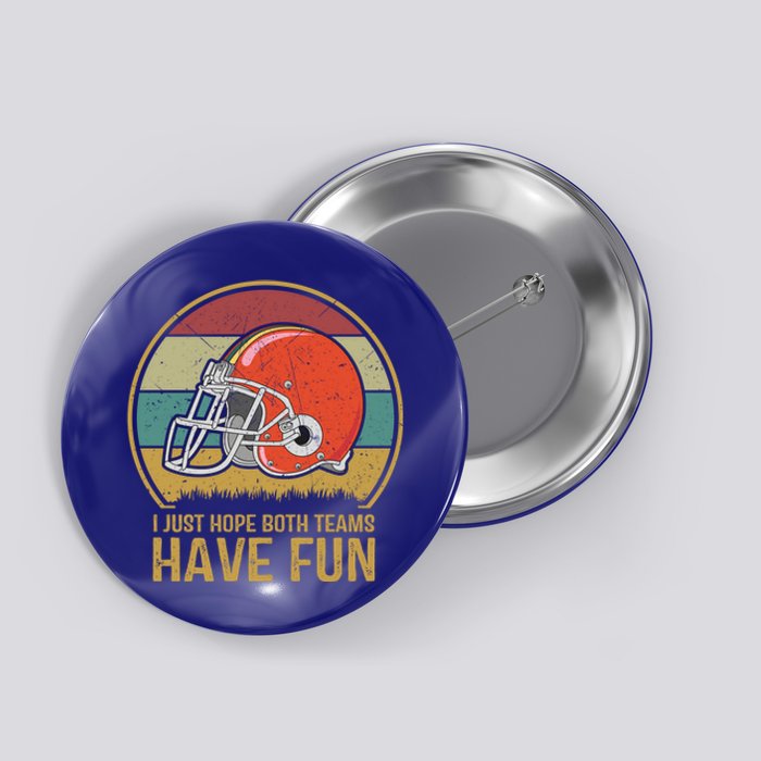 I Just Hope Both Teams Have Fun Or Funny Football Gift Button