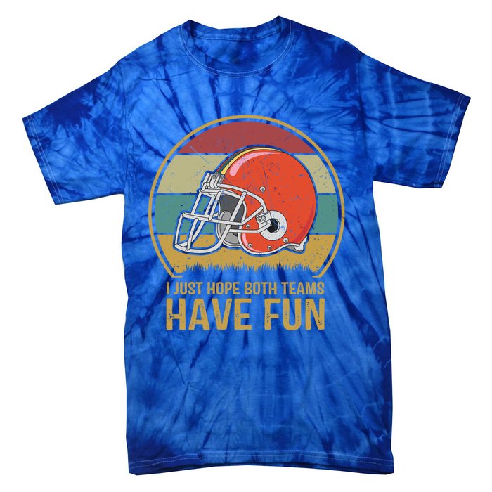 I Just Hope Both Teams Have Fun Or Funny Football Gift Tie-Dye T-Shirt