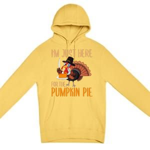 Im Just Here For Pumpkin Pie Funny Thanksgiving Turkey Gift Premium Pullover Hoodie