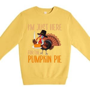 Im Just Here For Pumpkin Pie Funny Thanksgiving Turkey Gift Premium Crewneck Sweatshirt