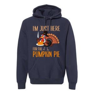 Im Just Here For Pumpkin Pie Funny Thanksgiving Turkey Gift Premium Hoodie