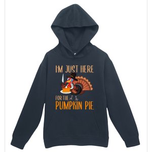 Im Just Here For Pumpkin Pie Funny Thanksgiving Turkey Gift Urban Pullover Hoodie