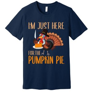 Im Just Here For Pumpkin Pie Funny Thanksgiving Turkey Gift Premium T-Shirt