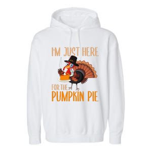 Im Just Here For Pumpkin Pie Funny Thanksgiving Turkey Gift Garment-Dyed Fleece Hoodie