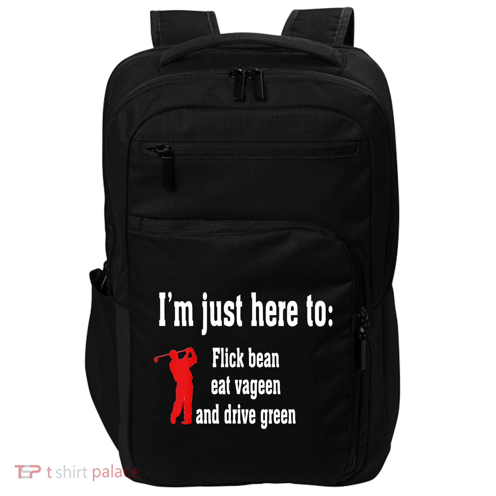 I'm Just Here To Flick Bean Eat Vageen And Drive Green Impact Tech Backpack