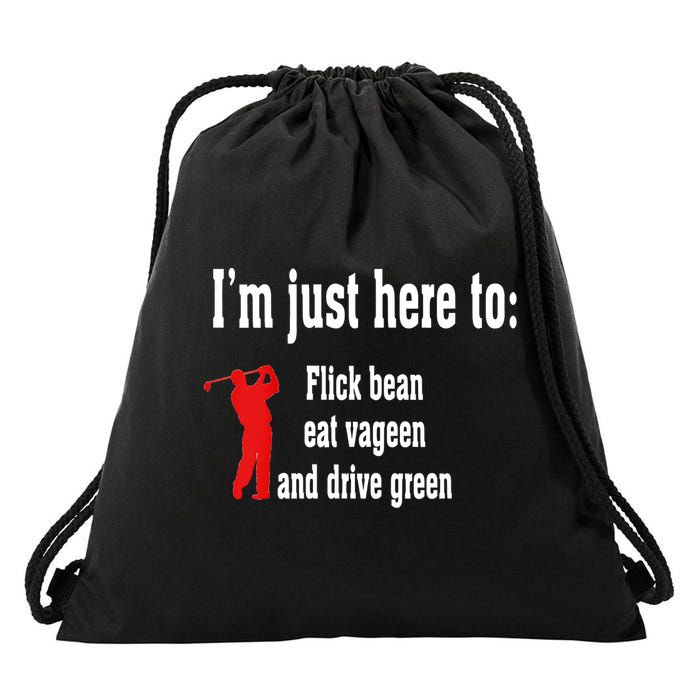 I'm Just Here To Flick Bean Eat Vageen And Drive Green Drawstring Bag