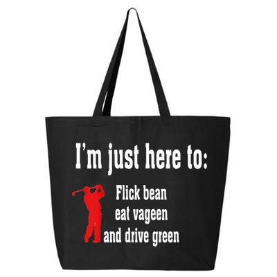 I'm Just Here To Flick Bean Eat Vageen And Drive Green 25L Jumbo Tote