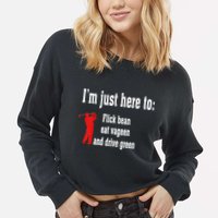 I'm Just Here To Flick Bean Eat Vageen And Drive Green Cropped Pullover Crew