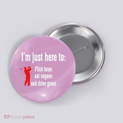 I'm Just Here To Flick Bean Eat Vageen And Drive Green Button