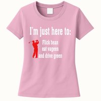 I'm Just Here To Flick Bean Eat Vageen And Drive Green Womens T-Shirt