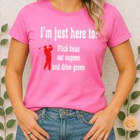 I'm Just Here To Flick Bean Eat Vageen And Drive Green Womens T-Shirt