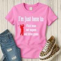 I'm Just Here To Flick Bean Eat Vageen And Drive Green Womens T-Shirt