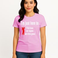 I'm Just Here To Flick Bean Eat Vageen And Drive Green Womens T-Shirt