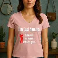 I'm Just Here To Flick Bean Eat Vageen And Drive Green Women's V-Neck T-Shirt