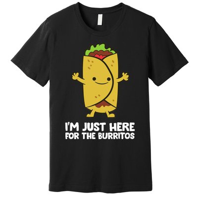 I'm Just Here For The Burritos Mexican Food Burritos Premium T-Shirt