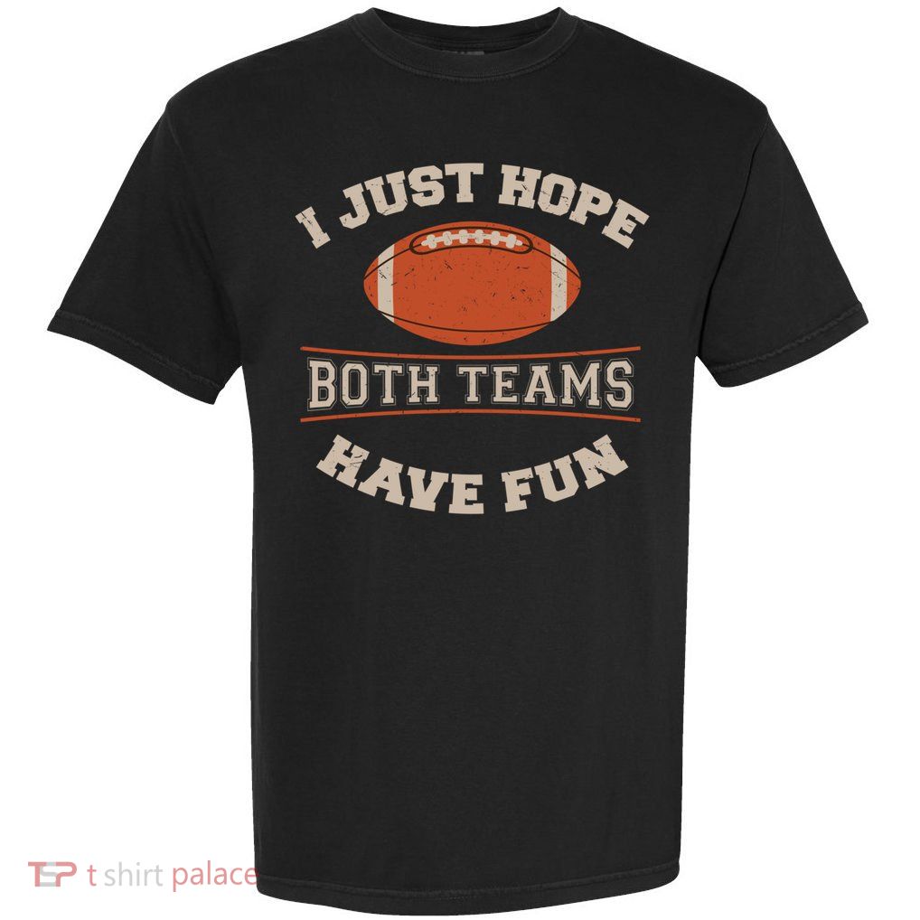 I Just Hope Both Teams Have Fun Sarcastic Football Saying Gift Garment-Dyed Heavyweight T-Shirt
