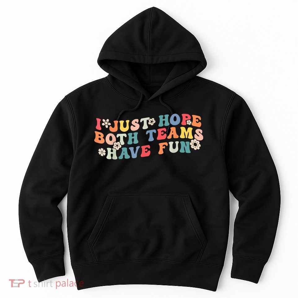 I Just Hope Both Teams Have Fun Funny Football Hoodie