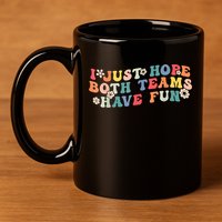 I Just Hope Both Teams Have Fun Funny Football 11oz C Handle Ceramic Mug