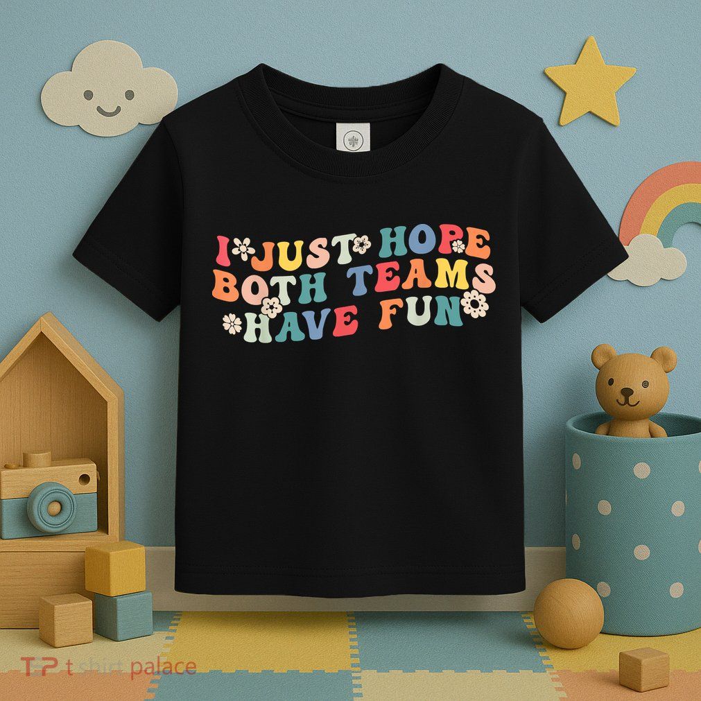 I Just Hope Both Teams Have Fun Funny Football Toddler T-Shirt