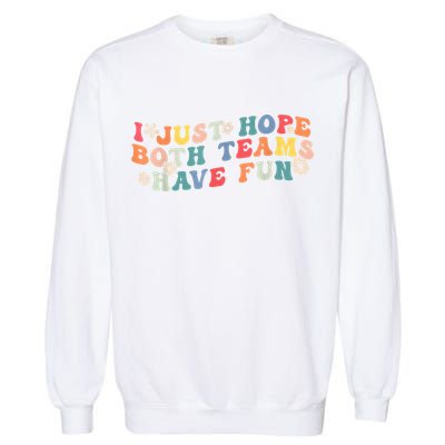 I Just Hope Both Teams Have Fun Funny Football Garment-Dyed Sweatshirt