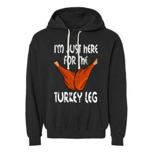 I'm just here for the Turkey Leg Funny Thanksgiving Dinner Garment-Dyed Fleece Hoodie