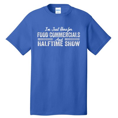 Im Just Here For The Food Commercials And Halftime Show Gift Tall T-Shirt