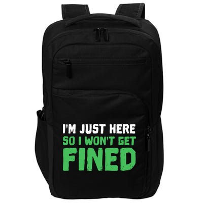 IM Just Here So I WonT Get Fined Sport Athletic Fun Impact Tech Backpack