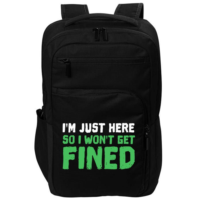 IM Just Here So I WonT Get Fined Sport Athletic Fun Impact Tech Backpack