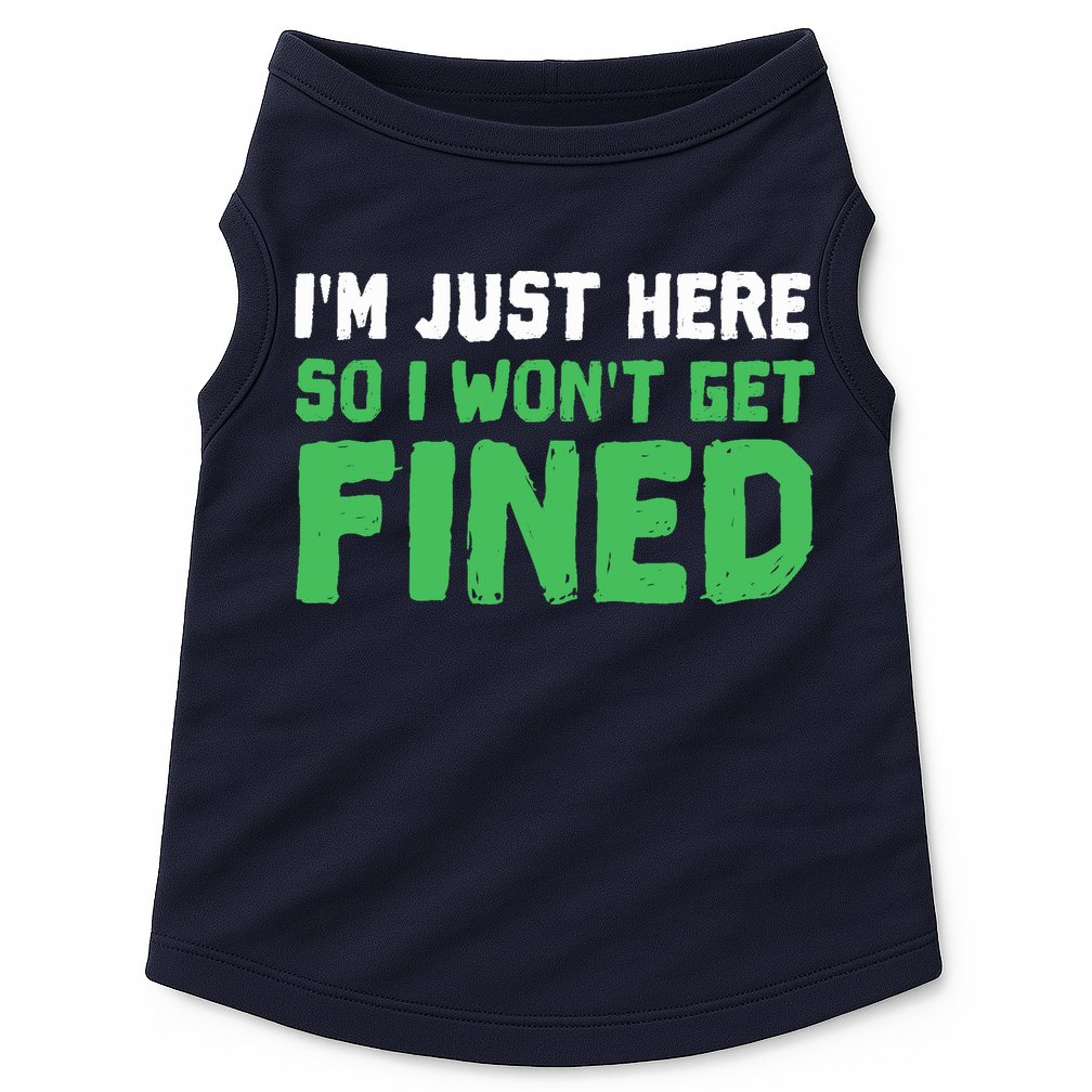 IM Just Here So I WonT Get Fined Sport Athletic Fun Doggie Tank
