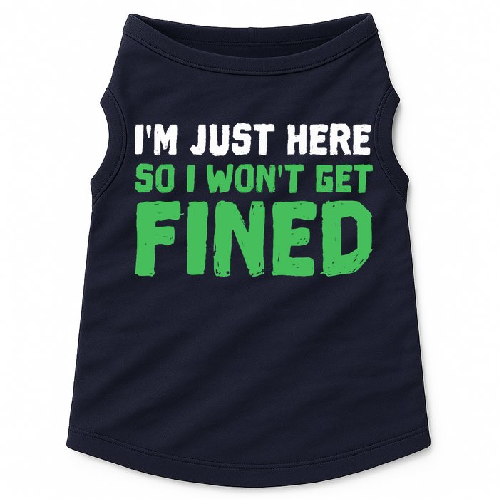 IM Just Here So I WonT Get Fined Sport Athletic Fun Doggie Tank