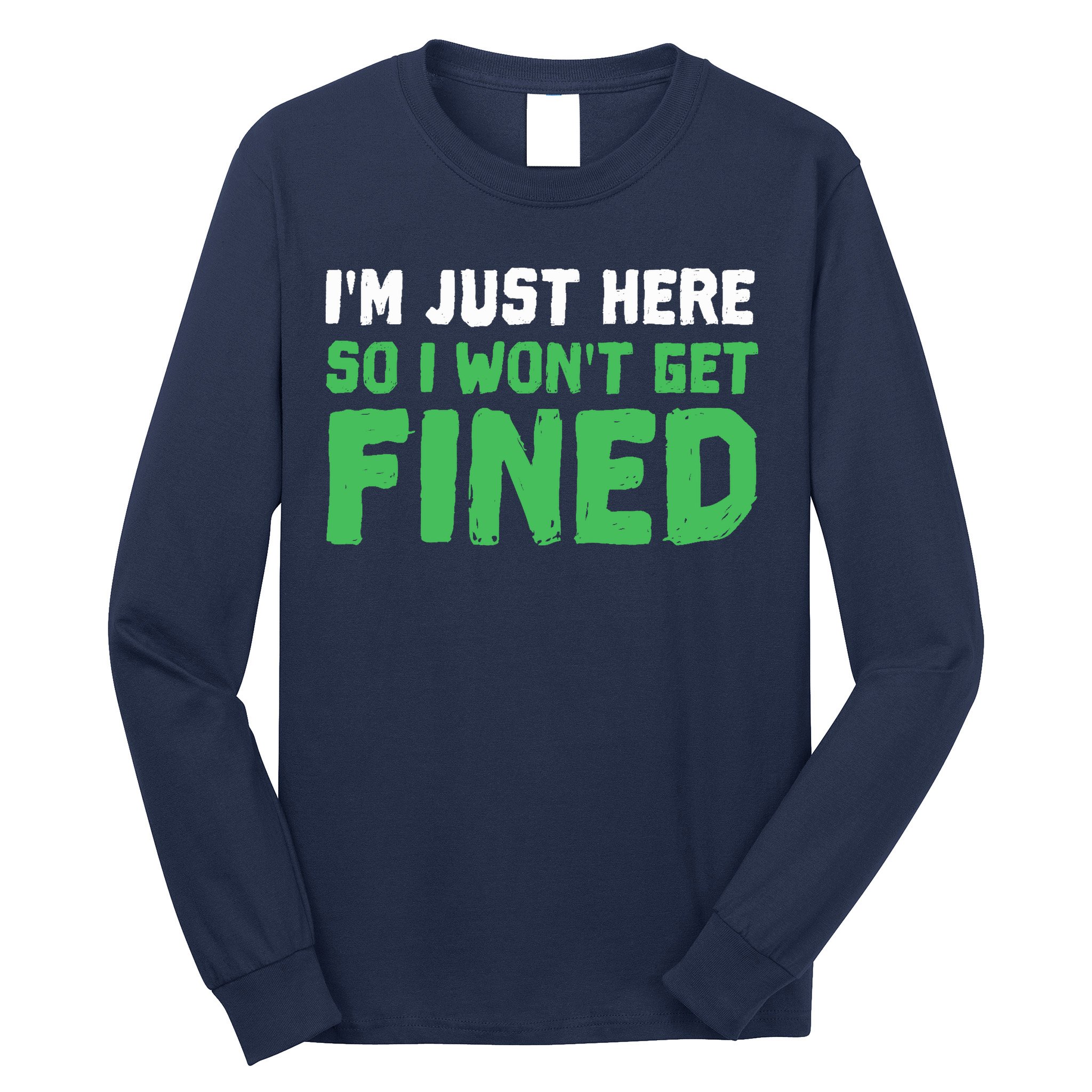 IM Just Here So I WonT Get Fined Sport Athletic Fun Long Sleeve Shirt