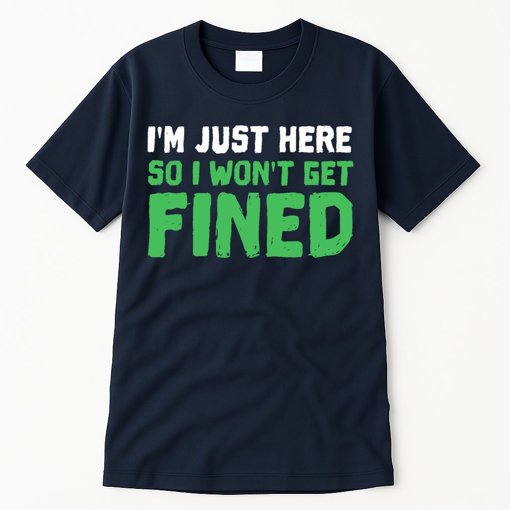 IM Just Here So I WonT Get Fined Sport Athletic Fun Tall T-Shirt