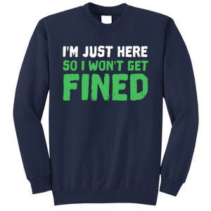 IM Just Here So I WonT Get Fined Sport Athletic Fun Tall Sweatshirt