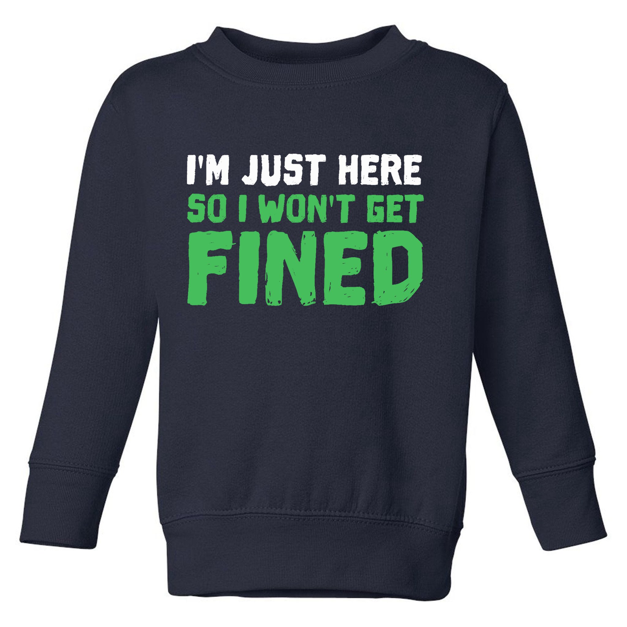 IM Just Here So I WonT Get Fined Sport Athletic Fun Toddler Sweatshirt