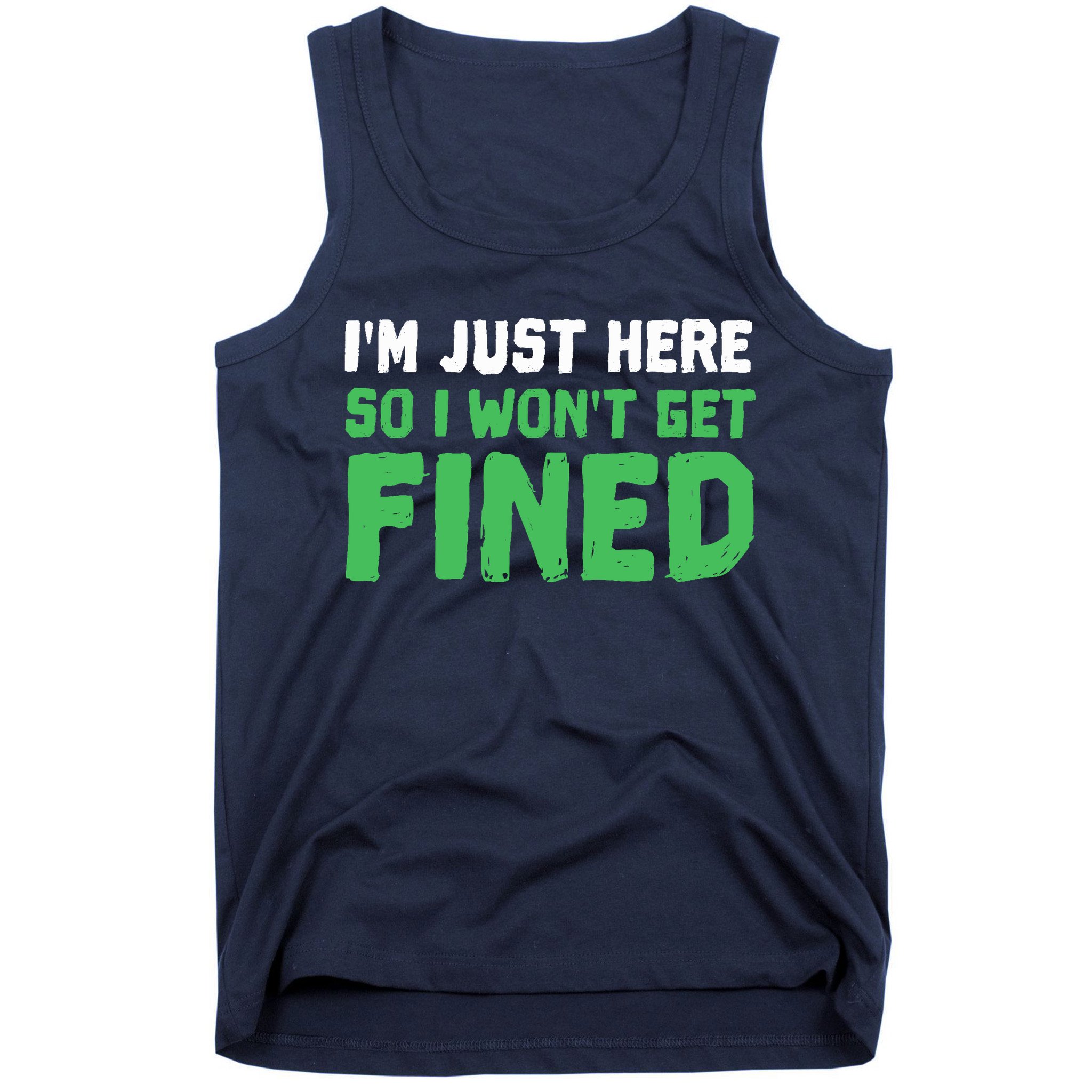 IM Just Here So I WonT Get Fined Sport Athletic Fun Tank Top