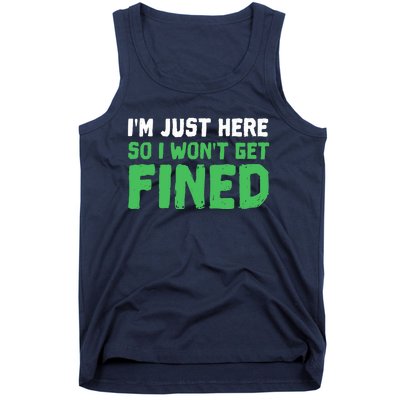 IM Just Here So I WonT Get Fined Sport Athletic Fun Tank Top