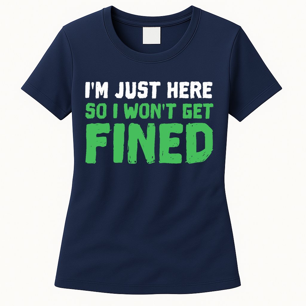 IM Just Here So I WonT Get Fined Sport Athletic Fun Womens T-Shirt