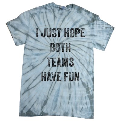 I Just Hope Both Teams Have Fun Or Wo Funny Football Tie-Dye T-Shirt