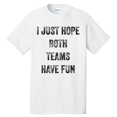 I Just Hope Both Teams Have Fun Or Wo Funny Football Tall T-Shirt