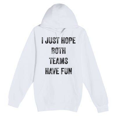 I Just Hope Both Teams Have Fun Or Wo Funny Football Premium Pullover Hoodie