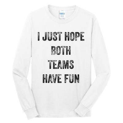 I Just Hope Both Teams Have Fun Or Wo Funny Football Tall Long Sleeve T-Shirt