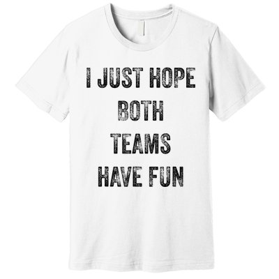 I Just Hope Both Teams Have Fun Or Wo Funny Football Premium T-Shirt